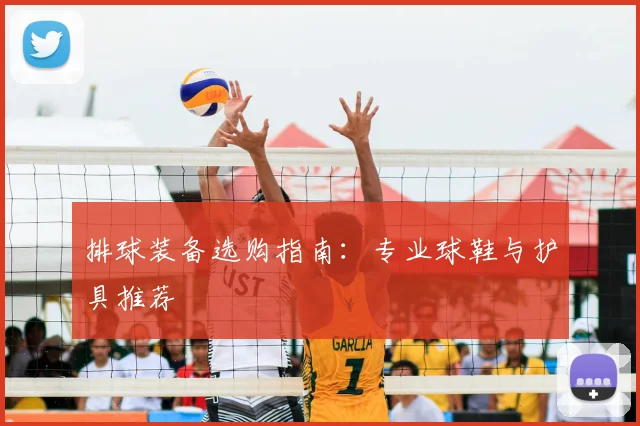 排球装备选购指南:专业球鞋与护具推荐