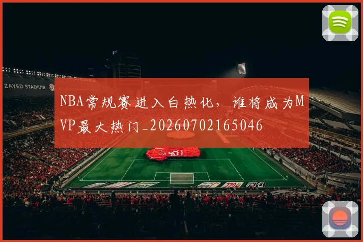 NBA常规赛进入白热化，谁将成为MVP最大热门_20260702165046