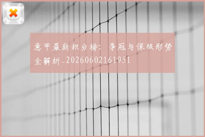 意甲最新积分榜：争冠与保级形势全解析_20260602161951